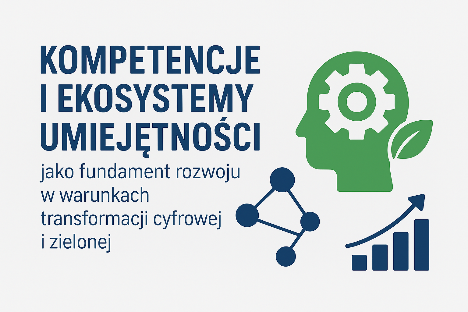Infografika przdstawia po prawej stronie napis: Kompetencje i Ekosystemy j Umiejętności jako fundament rozwoju w warunkach transformacji cyfrowej i zielonej. Po prawej stronie jst głowa osoby w zielonym kolorze z narysowaną podkładką na niej, pod spodem wykres ze strzałką granatowy oraz  rysunkowe połączenie czterech kul granatowych.