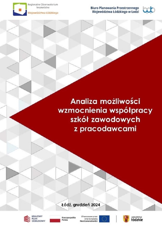 Grafika przedstawia okładkę opracowania „Analiza możliwości wzmocnienia współpracy szkół zawodowych z pracodawcami”. W górnej części na białym tle umieszczono logotypy instytucji odpowiedzialnych za opracowanie dokumentu: po lewej stronie logo Regionalnego Obserwatorium Terytorialnego Województwa Łódzkiego, natomiast po prawej stronie logo Biura Planowania Przestrzennego Województwa Łódzkiego w Łodzi. Środkowa część okładki zawiera tytuł dokumentu: „Analiza możliwości wzmocnienia współpracy szkół zawodowych z pracodawcami”, zapisany białymi literami na tle czerwonego trójkąta, który kontrastuje z jasnoszarym tłem o geometrycznym wzorze składającym się z trójkątów w różnych odcieniach szarości. Na dole strony, pośrodku, umieszczono informację o miejscu i dacie opracowania: „Łódź, grudzień 2024”. Poniżej znajdują się logotypy instytucji i programów finansujących opracowanie dokumentu: po lewej stronie logo Krajowego Planu Odbudowy i flagi Rzeczypospolitej Polskiej, w środku logo Unii Europejskiej, a po prawej logo Województwa Łódzkiego w kolorach czerwonym i złotym.