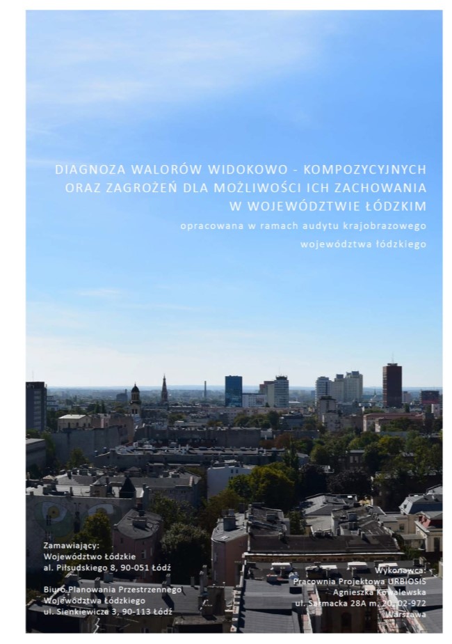 Grafika przedstawia okładkę tytułową dokumentu „Diagnoza walorów widokowo - kompozycyjnych oraz zagrożeń dla możliwości ich zachowania w województwie łódzkim”. Tłem okładki jest zdjęcie zrobione letnią porą, z góry na panoramę Łodzi. Na pierwszym planie widoczne dachy budynków, a na horyzoncie widoczne są sylwety wieżowców i wież kościelnych. Większą część zdjęcia stanowi niebo, na błękicie którego, w środkowej części znajduje się tytuł opracowania zapisany białymi wielkimi literami, wyrównanymi do prawej strony: „Diagnoza walorów widokowo - kompozycyjnych oraz zagrożeń dla możliwości ich zachowania w województwie łódzkim” poniżej napis, również w białym kolorze pisany małymi literami: „opracowanie w ramach audytu krajobrazowego województwa łódzkiego”. W dolnej części okładki po lewej stronie znajdują się dane zamawiającego: Województwo Łódzkie oraz Biuro Planowania Przestrzennego Województwa Łódzkiego w Łodzi wraz z danymi adresowymi, po prawej stronie umieszczono wykonawcę: Pracownia Projektowa URBIOSIS Agnieszka Kowalewska oraz adres siedziby.