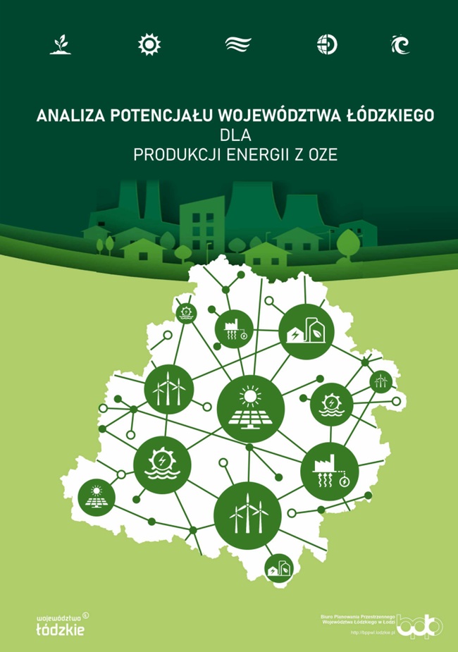 Okładka tytułowa opracowania Analiza potencjału województwa łódzkiego dla produkcji energii z OZE. Grafika przedstawia w centralnej części biały kształt województwa z umieszczonymi na nim symbolami wiatraków, paneli słonecznych, elektrowni wodnych, na biomasę i biogaz, w postaci białych symboli graficznych na tle zielonych teł o kształcie kół różnej wielkości. Na tle jasnozielonym na dole i ciemnozielonym na górze, znajdują się symbole budynków i kominów umieszczone pod tytułem, zlokalizowanym w górnej części okładki w postaci tekstu pisanego białą czcionką. W górnej części okładki znajdują się białe symbole biomasy, słońca, wiatru geotermii i wody. Na dole strony po lewej znajduje się logo województwa łódzkiego, a po prawej logo biura opracowującego dokument.